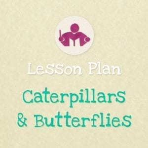 Caterpillars & Butterflies Lesson & activity plan